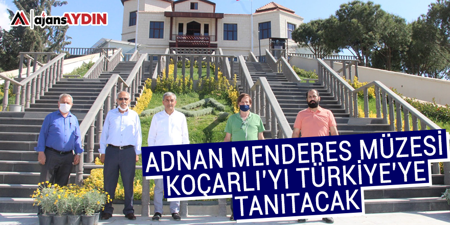 Adnan Menderes Müzesi Koçarlı'yı Türkiye'ye tanıtacak