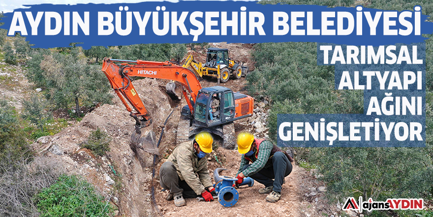 Aydın Büyükşehir Belediyesi tarımsal altyapı ağını genişletiyor