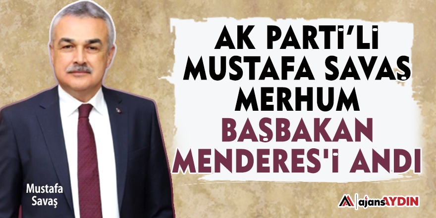 AK Parti'li Savaş merhum Başbakan Menderes'i andı