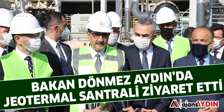 Bakan Dönmez Aydın'da jeotermal santrali ziyaret etti