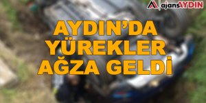 Aydın'da yürekler ağza geldi
