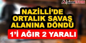 Nazilli'de ortalık savaş alanına döndü