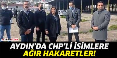 Aydın'da CHP'li isimlere ağır hakaretler