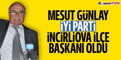 Mesut Günlay İYİ Parti İncirliova İlçe Başkanı oldu