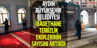 Aydın Büyükşehir Belediyesi ibadethane temizlik ekiplerinin sayısını artırdı