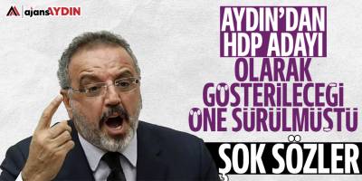 Aydın'dan HDP adayı olarak gösterileceği öne sürülmüştü: Şok sözler