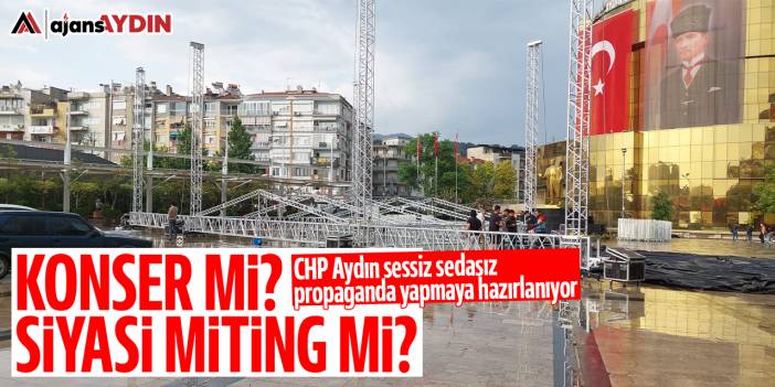 Konser mi, siyasi miting mi? CHP Aydın sessiz sedasız propaganda yapmaya hazırlanıyor