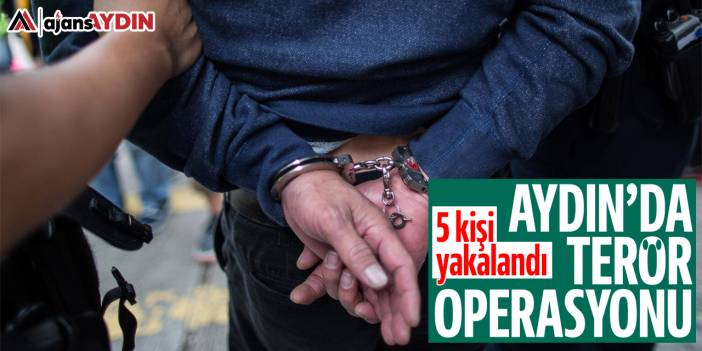 Aydın'da terör operasyonu: 5 kişi yakalandı