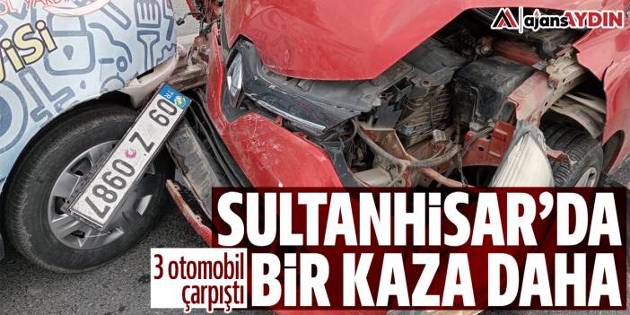 Sultanhisar'da bir kaza daha: 3 otomobil çarpıştı