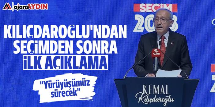 Kılıçdaroğlu'ndan seçimden sonra ilk açıklama / "Yürüyüşümüz sürecek"