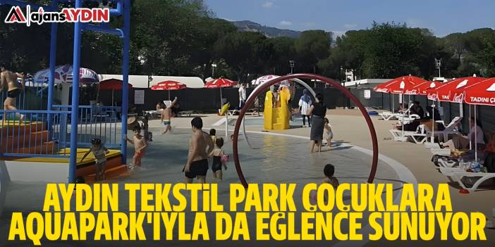 Aydın Tekstil Park çocuklara Aquapark'ıyla da eğlence sunuyor