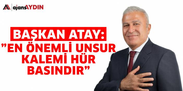 Başkan Atay: 'En önemli unsur kalemi hür basındır'