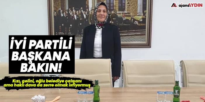 İYİ Partili Başkan'a bakın...