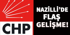 CHP NAZİLLİ'DE FLAŞ GELİŞME