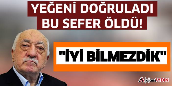 Yeğeni doğruladı  Bu sefer öldü!   "İyi bilmezdik"