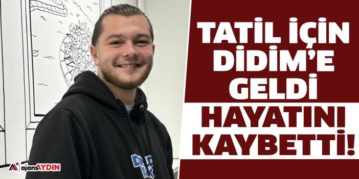 Tatil için Didim’e geldi  Hayatını kaybett!