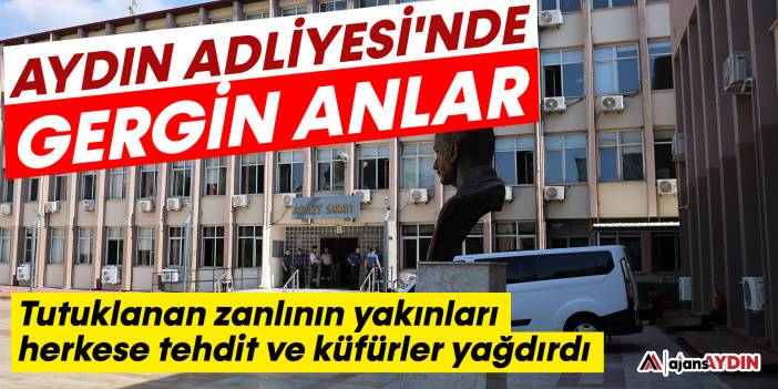 Aydın Adliyesi'nde gergin anlar