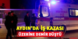 Aydın'da İş Kazası 1 Ağır Yaralı