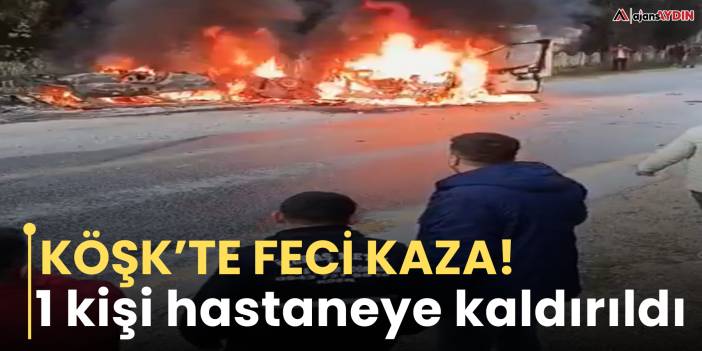 köşk’te fecİ KAZA!1 kişi hastaneye kaldırıldı