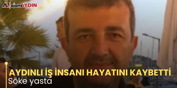 AYDINLI İŞ İNSANI HAYATINI KAYBETTİ Söke yasta