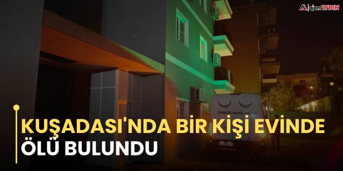 Kuşadası'nda bir kişi evinde ölü bulundu