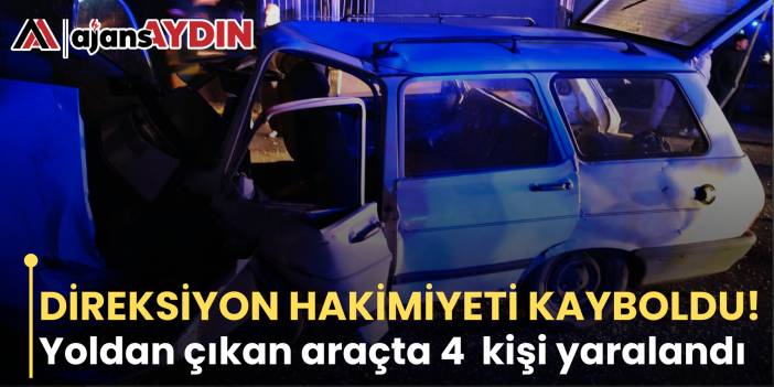 DİREKSİYON HAKİMİYETİ KAYBOLDU!  Yoldan çıkan araçta 4  kişi yaralandı