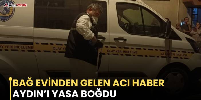 Bağ evinden gelen acı haber Aydın’ı yasa boğdu