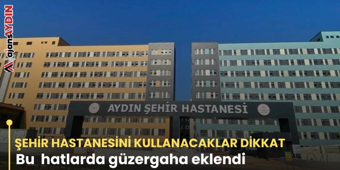 ŞEHİR HASTANESİNİ KULLANACAKLAR DİKKAT Bu  hatlarda güzergaha eklendi