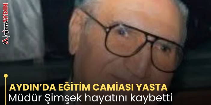 AYDIN’DA EĞİTİM CAMİASI YASTA Müdür Şimşek hayatını kaybetti