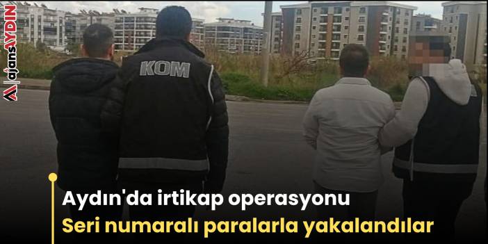 Aydın'da irtikap operasyonu Seri numaralı paralarla yakalandılar