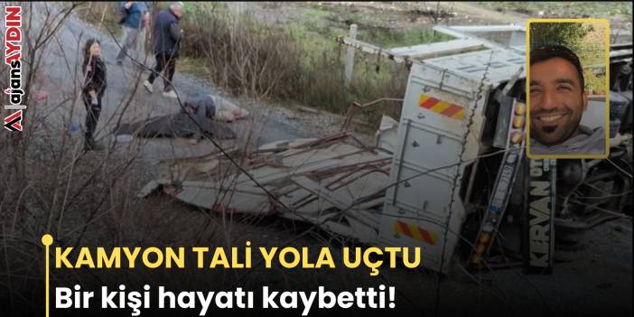 KAMYON TALİ YOLA UÇTU Bir kişi hayatı kaybetti!
