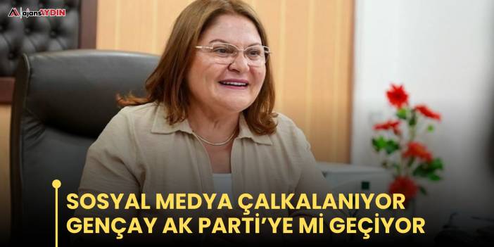 Sosyal medya çalkalanıyor  Gençay AK Parti’ye mi geçiyor