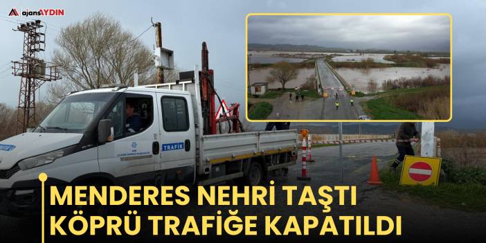 Menderes Nehrİ TaştI Köprü  trafİğe kapatıldı