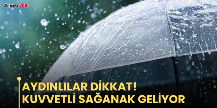 Aydınlılar dikkat!  kuvvetli sağanak geliyor