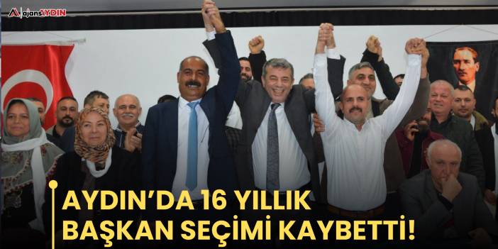 Aydın’da 16 yıllık başkan seçimi kaybetti!