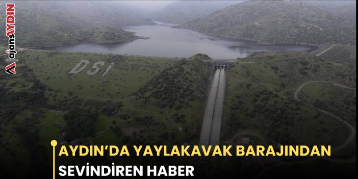 AYDIN’DA YAYLAKAVAK BARAJINDAN  SEVİNDİREN HABER