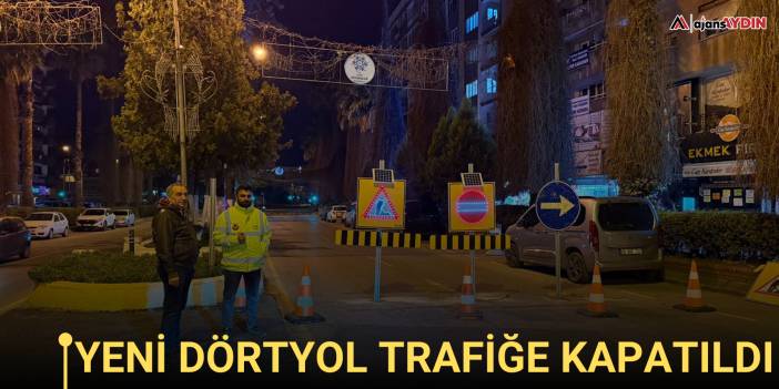 Yeni Dörtyol Trafiğe Kapatıldı