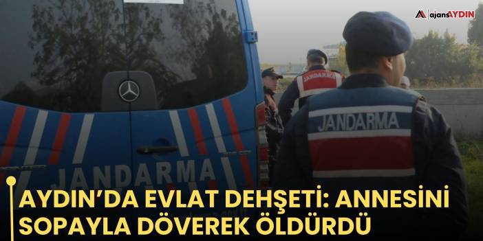 Aydın’da evlat dehşeti: Annesini sopayla döverek öldürdü