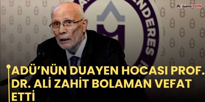 ADÜ’nün duayen hocası Prof. Dr. Ali Zahit Bolaman vefat etti