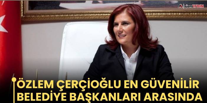 Özlem Çerçioğlu en güvenilir belediye başkanları arasında