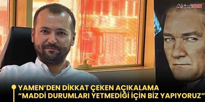Yamen’den dikkat çeken açıkalama  “Maddi durumları yetmediği için biz yapıyoruz”