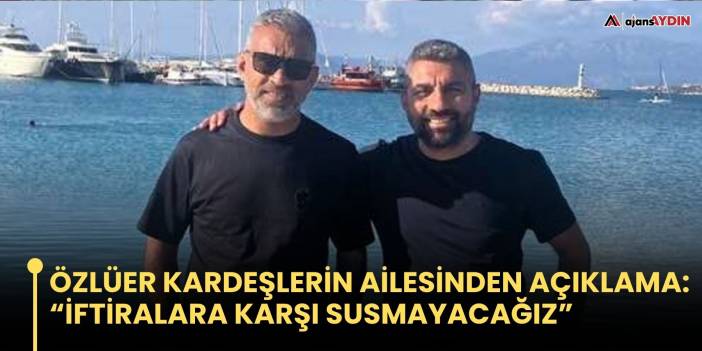 Özlüer kardeşlerin ailesinden açıklama: “İftiralara karşı susmayacağız”