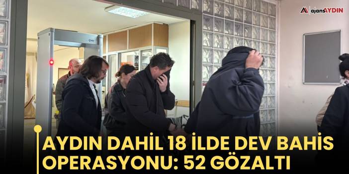 Aydın dahil 18 ilde dev bahis operasyonu: 52 gözaltı