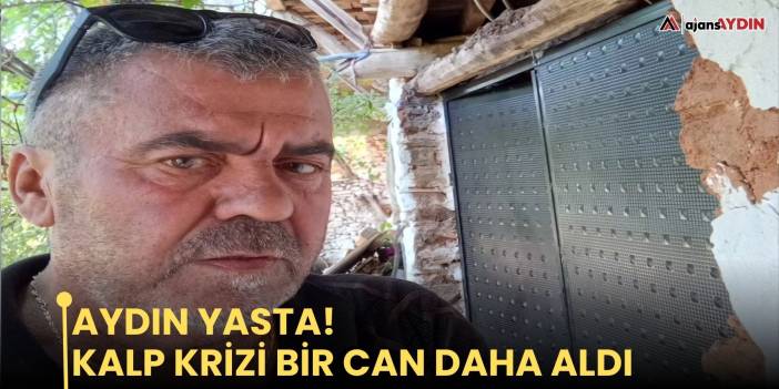 Aydın yasta! Kalp krizi bir can daha aldı