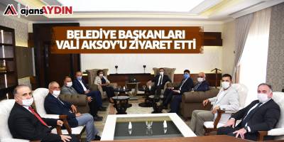 Belediye Başkanları Vali Aksoy'u ziyaret etti