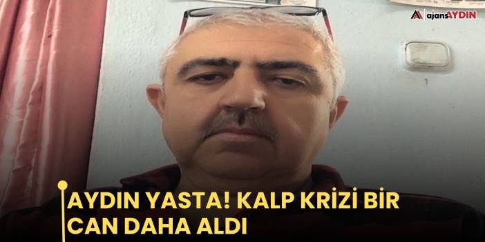 Aydın yasta! Kalp krizi bir can daha aldı