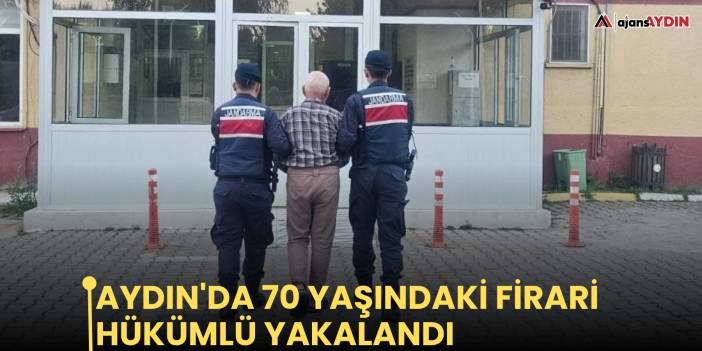 Aydın'da 70 yaşındaki firari hükümlü yakalandı