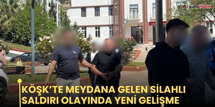 Köşk’te meydana gelen silahlı saldırı olayında yeni gelişme