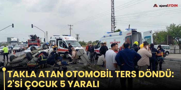 Takla atan otomobil ters döndü: 2'si çocuk 5 yaralı