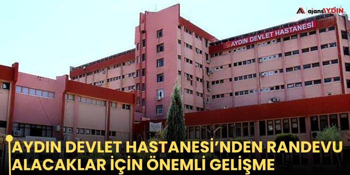 Aydın Devlet Hastanesi’nden randevu alacaklar için önemli gelişme